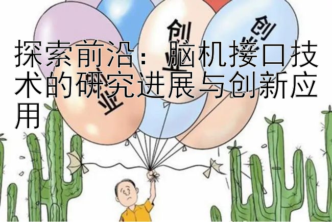 探索前沿：脑机接口技术的研究进展与创新应用